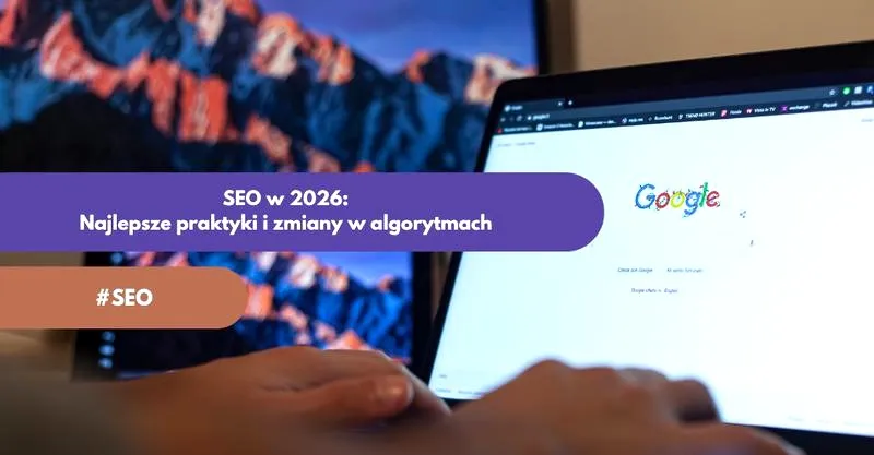 SEO w 2026: Co przyniosą najnowsze trendy i algorytmy?